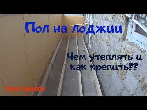 Как утеплить лоджию: варианты + инструкция для устройства изнутри системы утепления своими руками