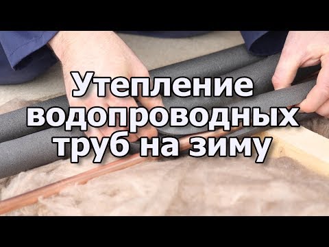 Утеплитель для труб водопровода: выбор и способы укладки теплоизоляции водопроводных труб